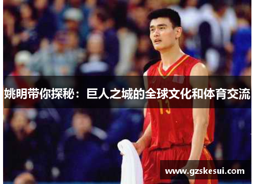 姚明带你探秘：巨人之城的全球文化和体育交流