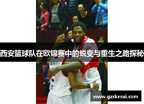 西安篮球队在欧锦赛中的蜕变与重生之路探秘
