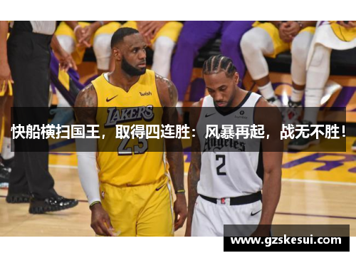 快船横扫国王，取得四连胜：风暴再起，战无不胜！