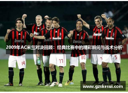 2009年AC米兰对决回顾：经典比赛中的精彩瞬间与战术分析